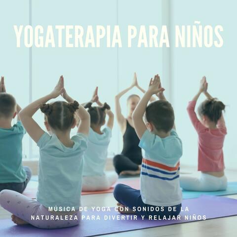 Yogaterapia para Niños: Música de Yoga con Sonidos de la Naturaleza para Divertir y Relajar Niños