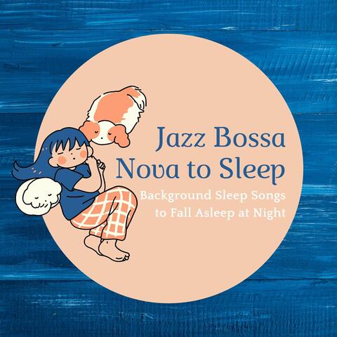Jazz Bossa Nova to Sleep: Background Sleep Songs to Fall Asleep at Night