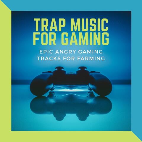 Trap Music for Gaming: Epic Angry Gaming Tracks for Farming