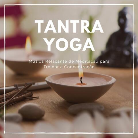 Tantra Yoga: Música Relaxante de Meditação para Treinar a Concentração