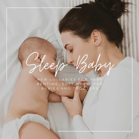 Sleep Baby: New Lullabies for Baby Bedtime, Soft Music for Babies and Toddlers