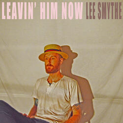 Leavin’ Him Now