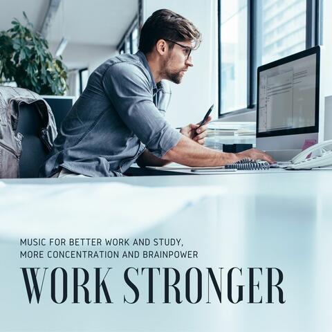 Work Stronger: Music for Better Work and Study, More Concentration and Brainpower