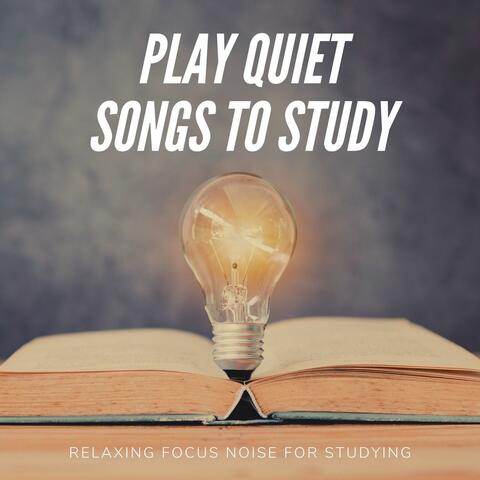 Play Quiet Songs to Study: Relaxing Focus Noise for Studying