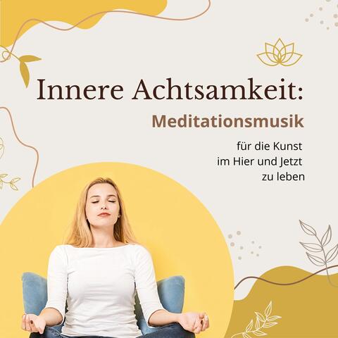 Innere Achtsamkeit: Meditationsmusik für die Kunst im Hier und Jetzt zu leben