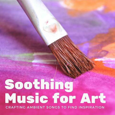 Soothing Music for Art: Crafting Ambient Songs to Find Inspiration