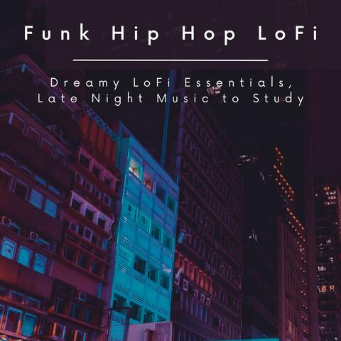 Funk Hip Hop LoFi: Dreamy LoFi Essentials, Late Night Music to Study