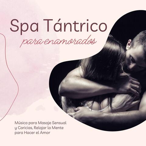 Spa Tántrico para Enamorados: Música para Masaje Sensual y Caricias, Relajar la Mente para Hacer el Amor