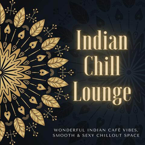 Indian Chill Lounge: Wonderful Indian Cafè Vibes, Smooth & Sexy Chillout Space