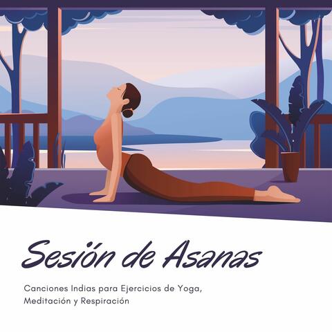 Sesión de Asanas: Canciones Indias para Ejercicios de Yoga, Meditación y Respiración