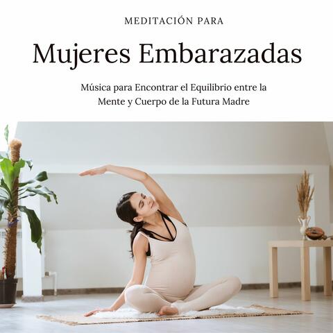 Meditación para Mujeres Embarazadas: Música para Encontrar el Equilibrio entre la Mente y Cuerpo de la Futura Madre