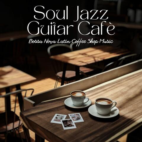 Soul Jazz Guitar Cafè: Bossa Nova Latin Coffee Shop Music