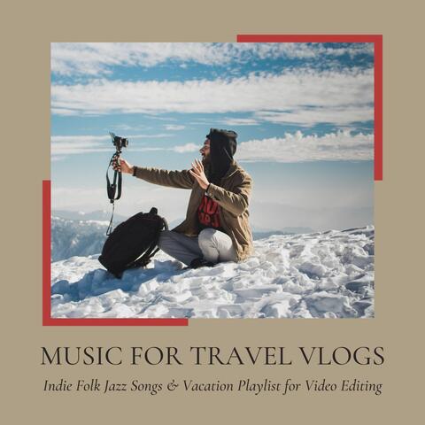 Music for Travel Vlogs: Indie Folk Jazz Songs & Vacation Playlist for Video Editing