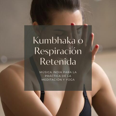 Kumbhaka o Respiración Retenida: Música India para la Práctica de la Meditación y Yoga