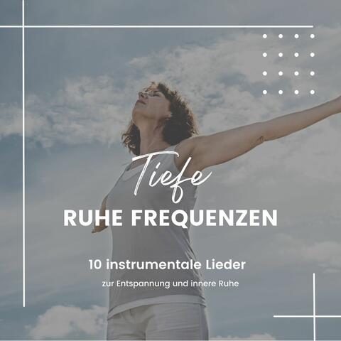 Tiefe Ruhefrequenz: 10 instrumentale Lieder zur Entspannung und innere Ruhe