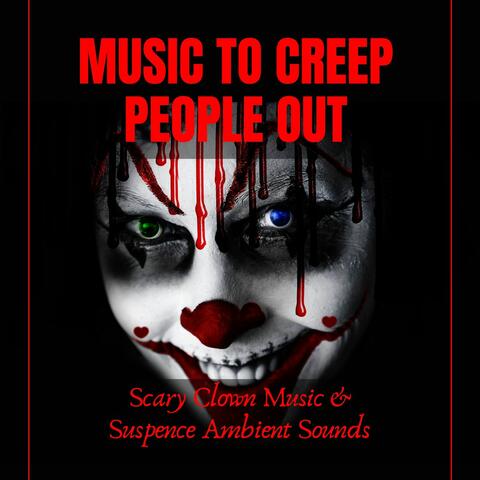 Music to Creep People Out: Scary Clown Music & Suspence Ambient Sounds