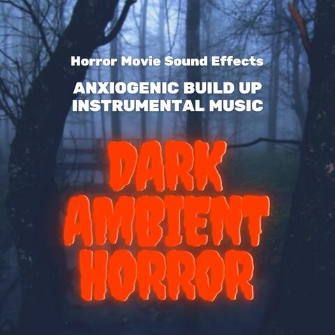 Dark Ambient Horror: Horror Movie Sound Effects, Anxiogenic Build Up Instrumental Music