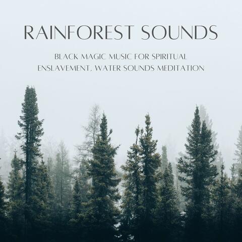 Rainforest Sounds: Black Magic Music for Spiritual Enslavement, Water Sounds Meditation