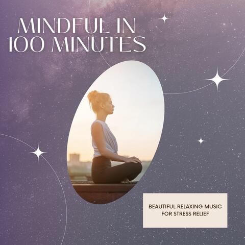 Mindful in 100 Minutes: Beautiful Relaxing Music for Stress Relief
