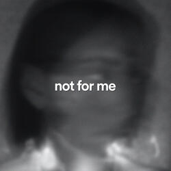 not for me