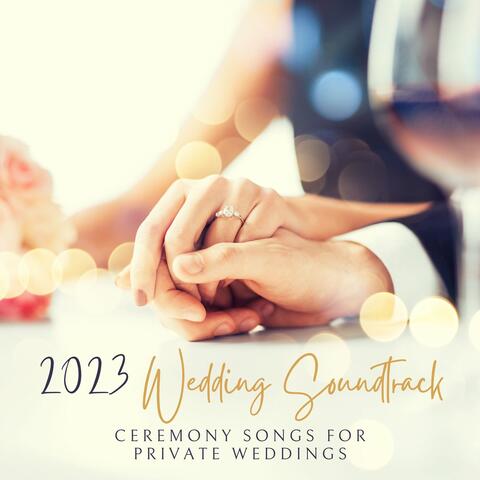 2023 Wedding Soundtrack: Ceremony Songs for Private Weddings