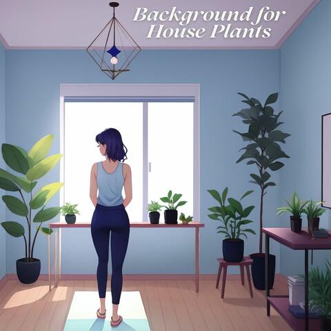 Background for House Plants: Harmonious Melodies to Soothe, Nurture, and Inspire