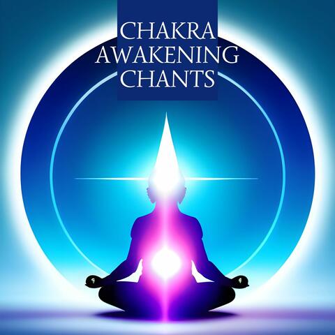 Chakra Awakening Chants: Music to Quiet Your Mind and Soothe Your Inside World