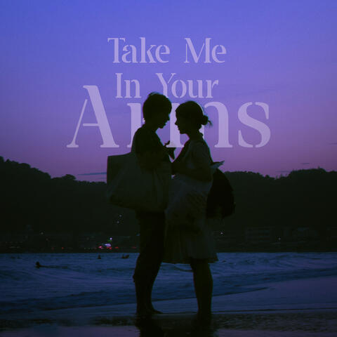 Take Me In Your Arms