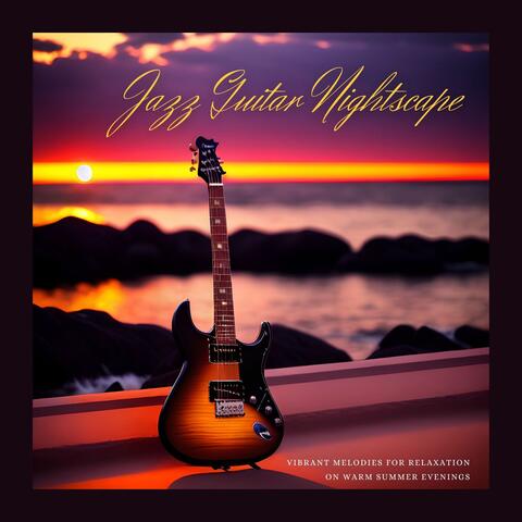 Jazz Guitar Nightscape: Vibrant Melodies for Relaxation on Warm Summer Evenings