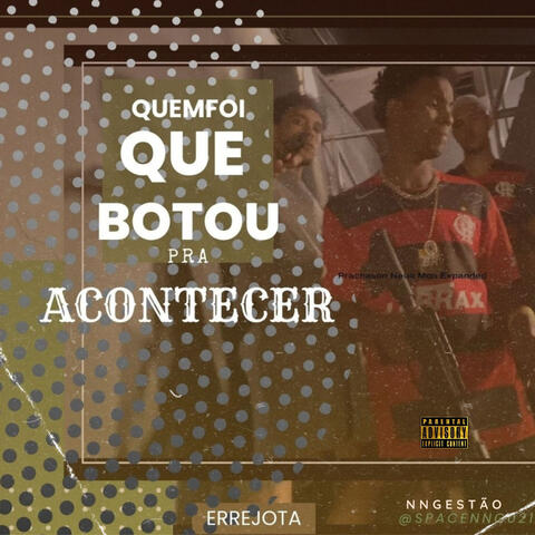 QUEMFOI QUE BOTOU PRA ACONTECER