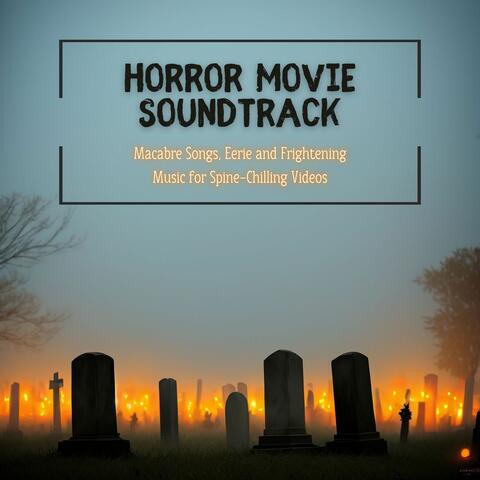 Horror Movie Soundtrack: Macabre Songs, Eerie and Frightening Music for Spine-Chilling Videos