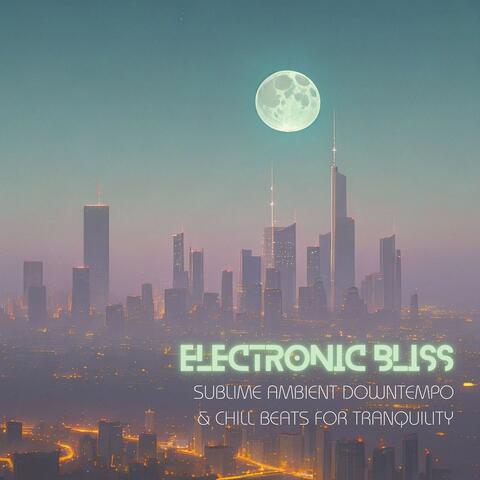 Electronic Bliss: Sublime Ambient Downtempo & Chill Beats for Tranquility