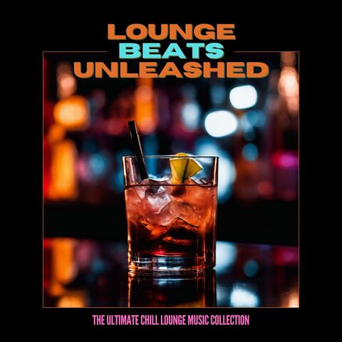 Lounge Beats Unleashed: The Ultimate Chill Lounge Music Collection