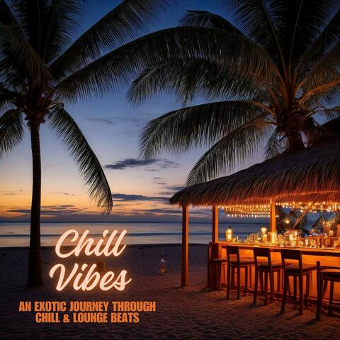 Chill Vibes: An Exotic Journey through Chill & Lounge Beats