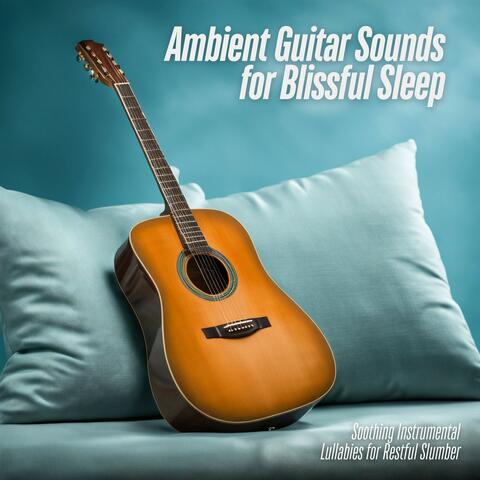 Ambient Guitar Sounds for Blissful Sleep: Soothing Instrumental Lullabies for Restful Slumber