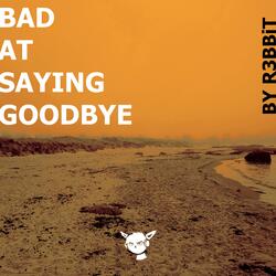 Bad at Saying Goodbye