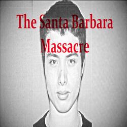 The Santa Barbara Massacre (Elliot Rodger)