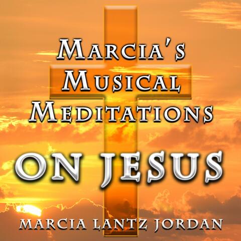 Marcia's Musical Meditations on Jesus
