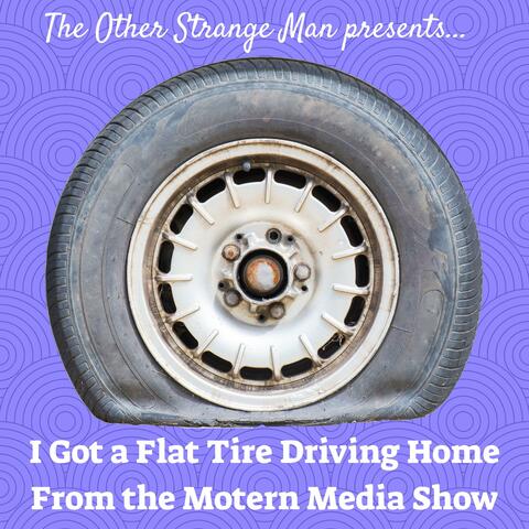 I Got a Flat Tire Driving Home from the Motern Media Show