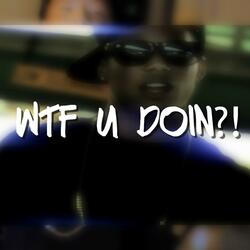 WTF U Doin'?!