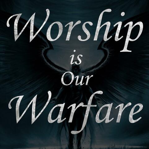 Worship Is Our Warfare