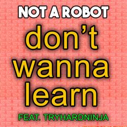 Don't Wanna Learn (feat. TryHardNinja)