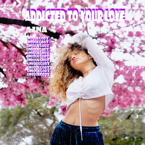 Addicted to Love (feat. A J N A)