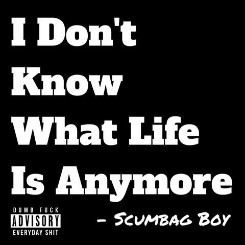 I Don't Know What Life Is Anymore