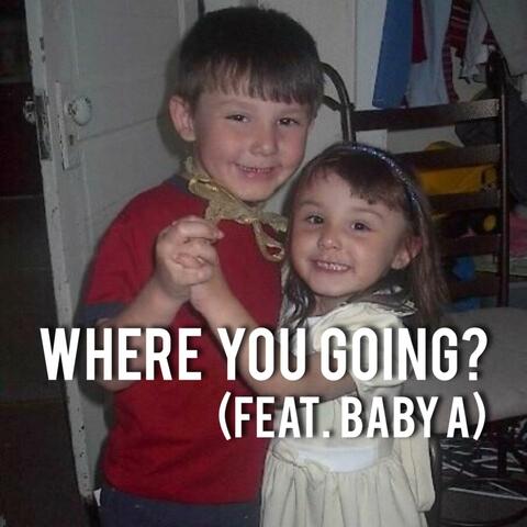 Where You Going? (feat. Baby A)