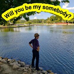 Girl Will You Be My Somebody.