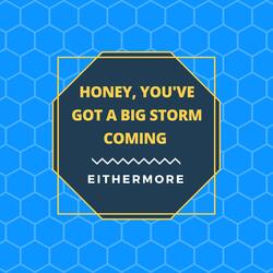 Honey, You've Got a Big Storm Coming