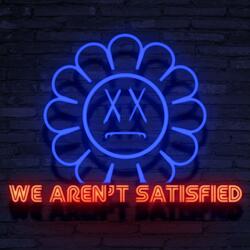We Aren't Satisfied