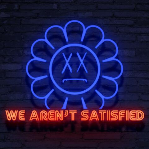 We Aren't Satisfied