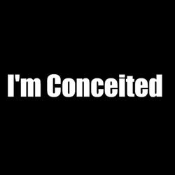I'm Conceited